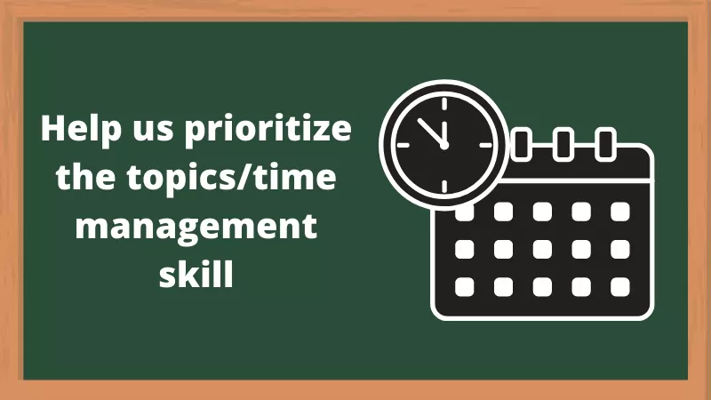 Help Us Prioritize The Topics/Time Management Skill