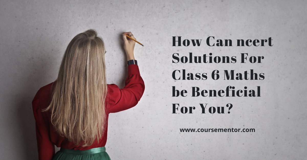 How can ncert solutions for class 6 maths be beneficial for you?