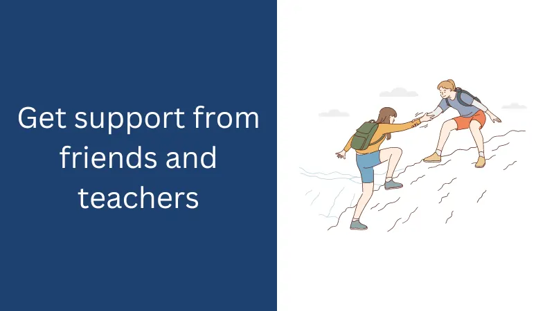 Get support from friends and teachers