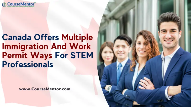 Canada Offers Multiple Immigration And Work Permit Ways For STEM Professionals