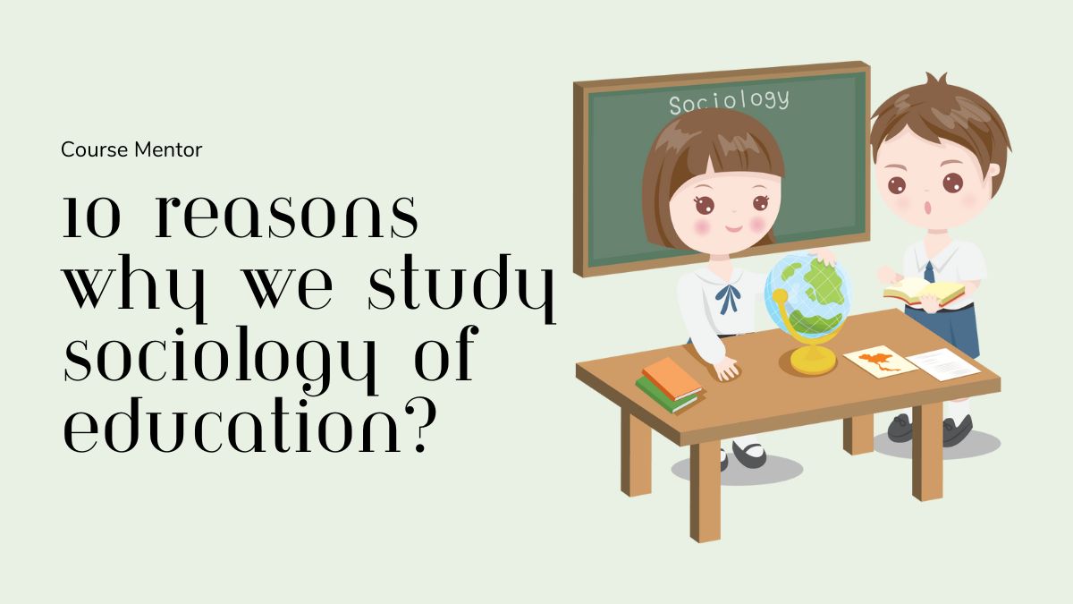 10 Reasons Why We Study Sociology Of Education