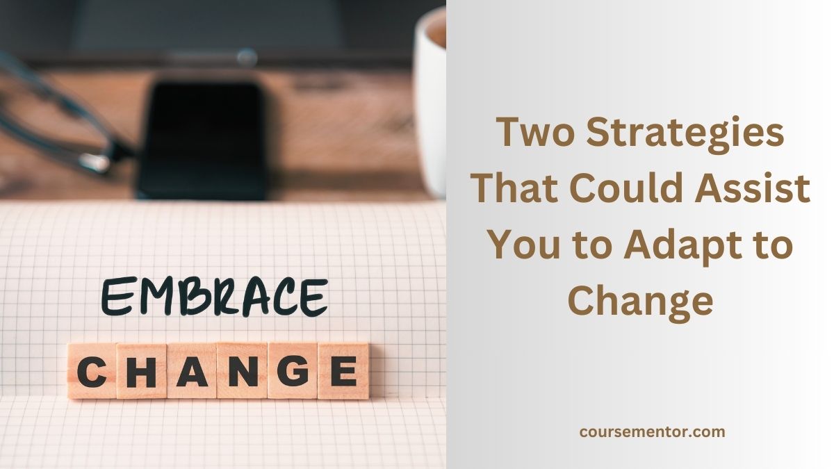 Two Strategies That Could Assist You to Adapt to Change