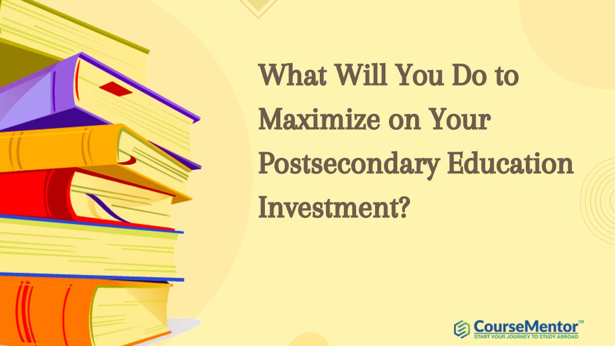 What Will You Do to Maximize on Your Postsecondary Education Investment?